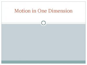 Motion in One Dimension Mechanics Kinematics Describes motion