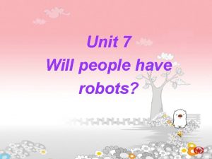 Unit 7 Will people have robots The futures
