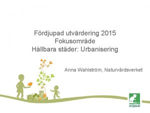 Frdjupad utvrdering 2015 Fokusomrde Hllbara stder Urbanisering Anna