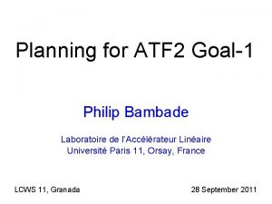 Planning for ATF 2 Goal1 Philip Bambade Laboratoire
