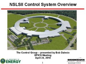 NSLSII Control System Overview The Control Group presented