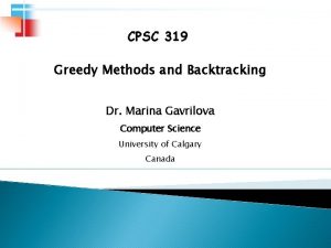 CPSC 319 Greedy Methods and Backtracking Dr Marina