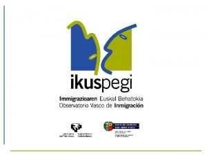 Barmetro Ikuspegi Percepciones y actitudes hacia la inmigracin