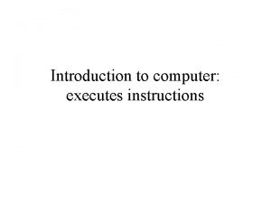 Introduction to computer executes instructions Overview Topics discussed