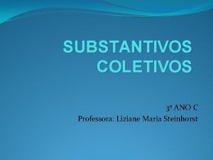 SUBSTANTIVOS COLETIVOS 3 ANO C Professora Liziane Maria