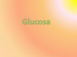 Glucosa Glucosa La glucosa es un monosacrido con