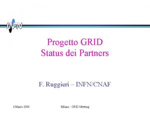 Progetto GRID Status dei Partners F Ruggieri INFNCNAF
