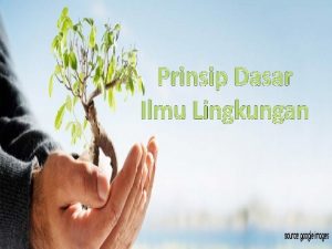 Pendahuluan Lingkungan adalah sistem kompleks yang berada di