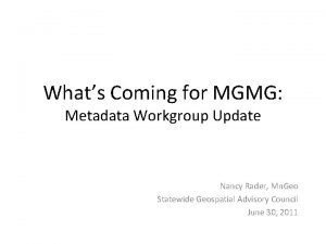 Whats Coming for MGMG Metadata Workgroup Update Nancy