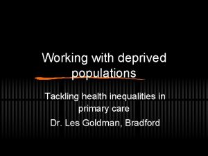 Working with deprived populations Tackling health inequalities in