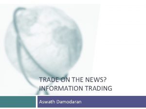 TRADE ON THE NEWS INFORMATION TRADING Aswath Damodaran