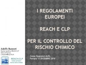 I REGOLAMENTI EUROPEI REACH E CLP Adolfo Buzzoni