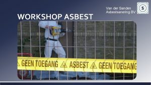 WORKSHOP ASBEST Van der Sanden Asbestsanering BV Bezitsinventarisatie