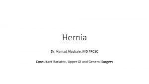 Hernia Dr Hamad Alsubaie MD FRCSC Consultant Bariatric