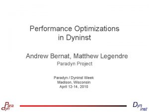 Performance Optimizations in Dyninst Andrew Bernat Matthew Legendre