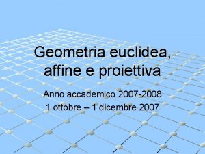 Geometria euclidea affine e proiettiva Anno accademico 2007