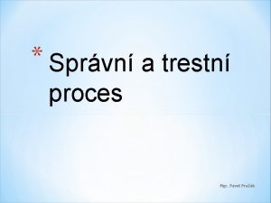 Sprvn a trestn proces Mgr Pavel Prak Problm