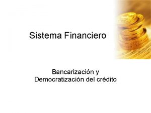 Sistema Financiero Bancarizacin y Democratizacin del crdito Qu