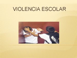 VIOLENCIA ESCOLAR SE ENTIENDE POR VIOLENCIA ESCOLAR LA