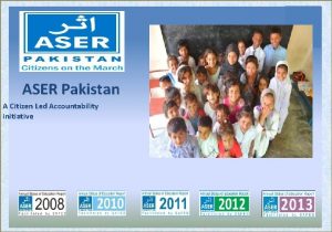 ASER Pakistan A Citizen Led Accountability initiative ASER