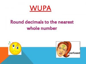 WUPA Round decimals to the nearest whole number