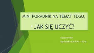 MINI PORADNIK NA TEMAT TEGO JAK SI UCZY