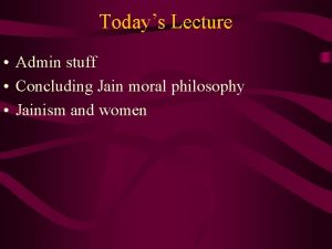 Todays Lecture Admin stuff Concluding Jain moral philosophy