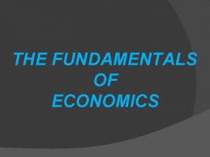 THE FUNDAMENTALS OF ECONOMICS THE FUNDAMENTALS OF ECONOMICS