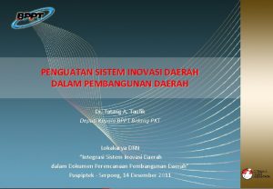 PENGUATAN SISTEM INOVASI DAERAH DALAM PEMBANGUNAN DAERAH Dr