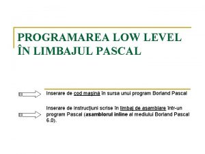 PROGRAMAREA LOW LEVEL N LIMBAJUL PASCAL Inserare de