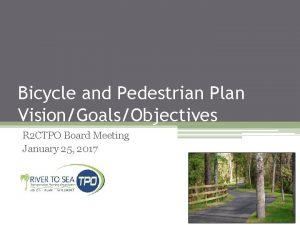 Bicycle and Pedestrian Plan VisionGoalsObjectives R 2 CTPO