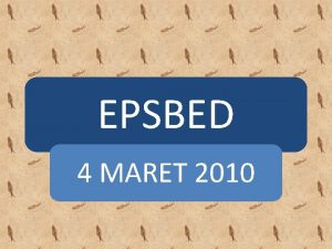 EPSBED 4 MARET 2010 EPSBED n n Upaya