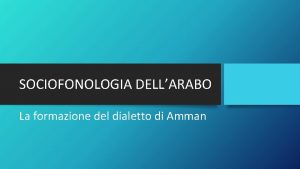 SOCIOFONOLOGIA DELLARABO La formazione del dialetto di Amman