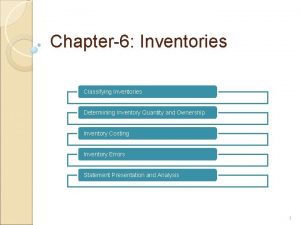 Chapter6 Inventories Classifying Inventories Determining Inventory Quantity and