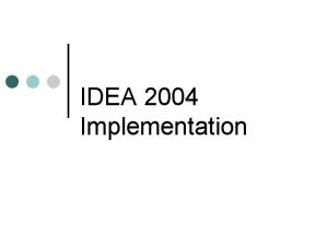 IDEA 2004 Implementation Overview of Implementation Process Purpose