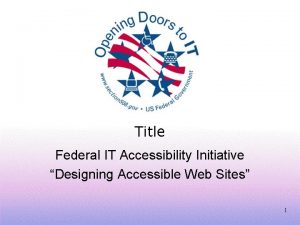 Title Federal IT Accessibility Initiative Designing Accessible Web