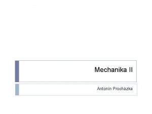 Mechanika II Antonn Prochzka Mechanick prce je dj