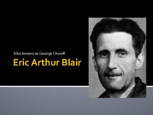 Also known as George Orwell Eric Arthur Blair