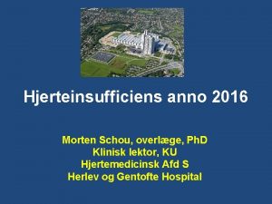 Hjerteinsufficiens anno 2016 Morten Schou overlge Ph D