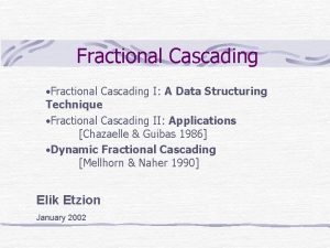 Fractional Cascading Fractional Cascading I A Data Structuring