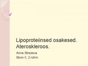 Lipoproteiinsed osakesed Ateroskleroos Anna Strezeva Stom II 2