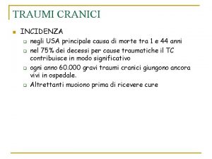 TRAUMI CRANICI n INCIDENZA q q negli USA