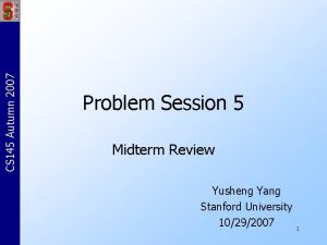CS 145 Autumn 2007 Problem Session 5 Midterm