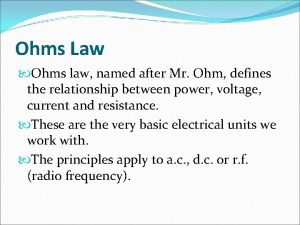 Ohms Law Ohms law named after Mr Ohm