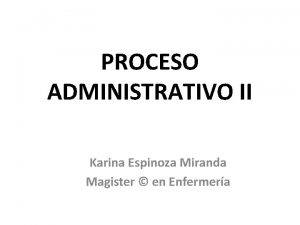 PROCESO ADMINISTRATIVO II Karina Espinoza Miranda Magister en
