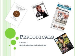 PERIODICALS Lesson 1 An Introduction to Periodicals WHAT