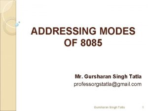 ADDRESSING MODES OF 8085 Mr Gursharan Singh Tatla