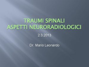 TRAUMI SPINALI ASPETTI NEURORADIOLOGICI 2 3 2013 Dr