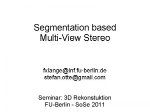 Segmentation based MultiView Stereo fxlangeinf fuberlin de stefan