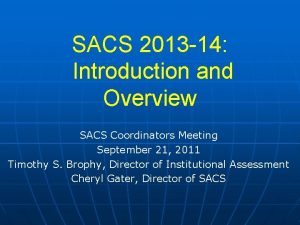 SACS 2013 14 Introduction and Overview SACS Coordinators